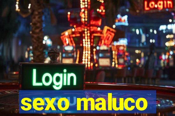 sexo maluco